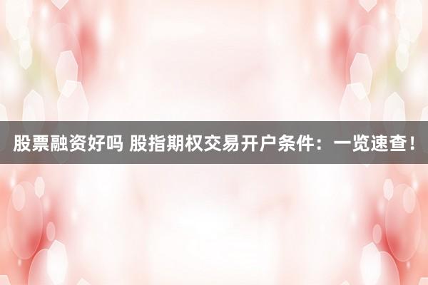 股票融资好吗 股指期权交易开户条件：一览速查！