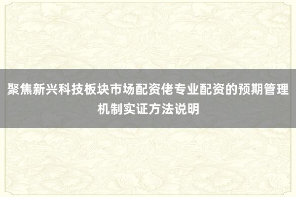 聚焦新兴科技板块市场配资佬专业配资的预期管理机制实证方法说明