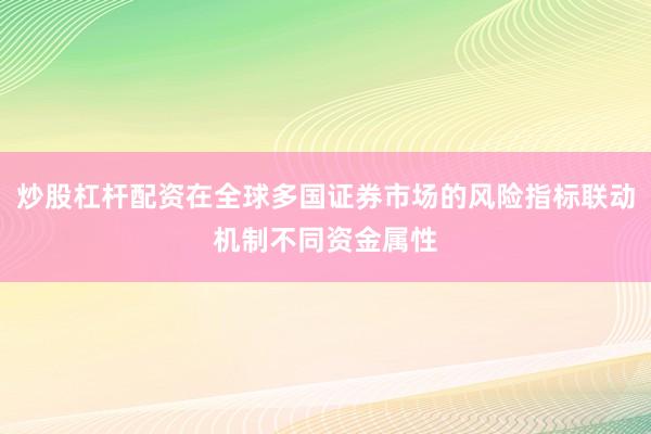 炒股杠杆配资在全球多国证券市场的风险指标联动机制不同资金属性